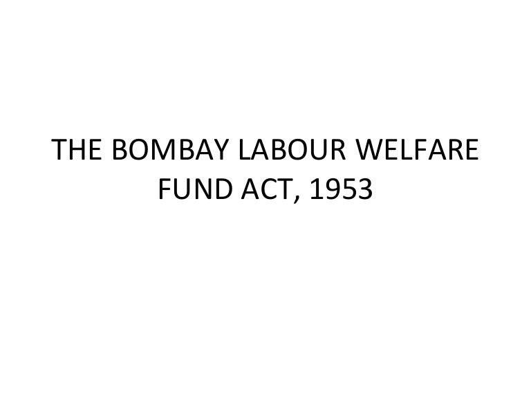 The Bombay Labour Welfare Fund Act, 1953