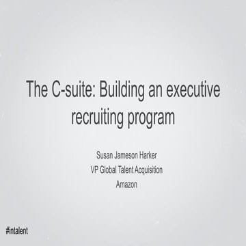 The C-suite: Building an Executive Recruiting Program | Talent Connect San Fr...