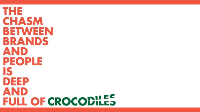 The chasm between brands and people is deep and teeming with crocodiles [auto...