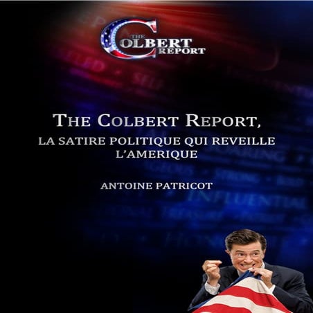 The Colbert Report. La satire politique qui réveille l'Amérique