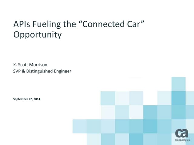 APIs Fueling the Connected Car Opportunity - Scott Morrison, SVP & Distinguished Engineer, CA Technologies