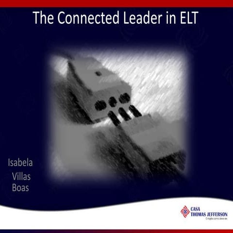 The connected leader in ELT - 30-minute talk given at the XXXV Binational Cen...