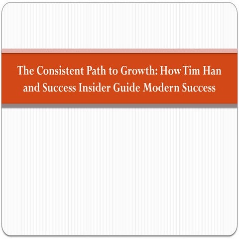 The Consistent Path to Growth: How Tim Han and Success Insider Guide ...