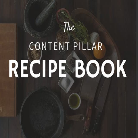 The Content Pillar Recipe Book