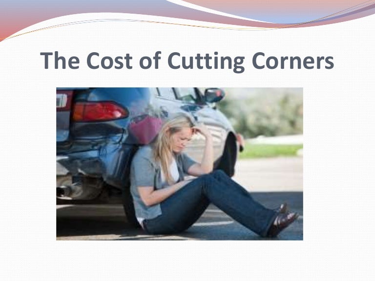 The Cost of Cutting Corners