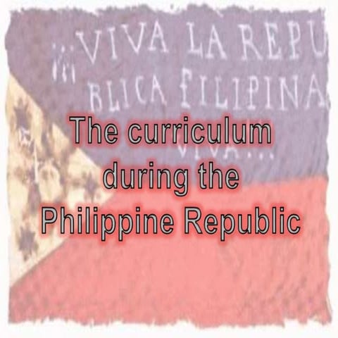 The curriculum during the philippine republic