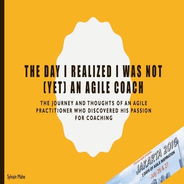 The Day I Realized I Was Not Yet An Agile Coach : Presented by Sylvain Mahe