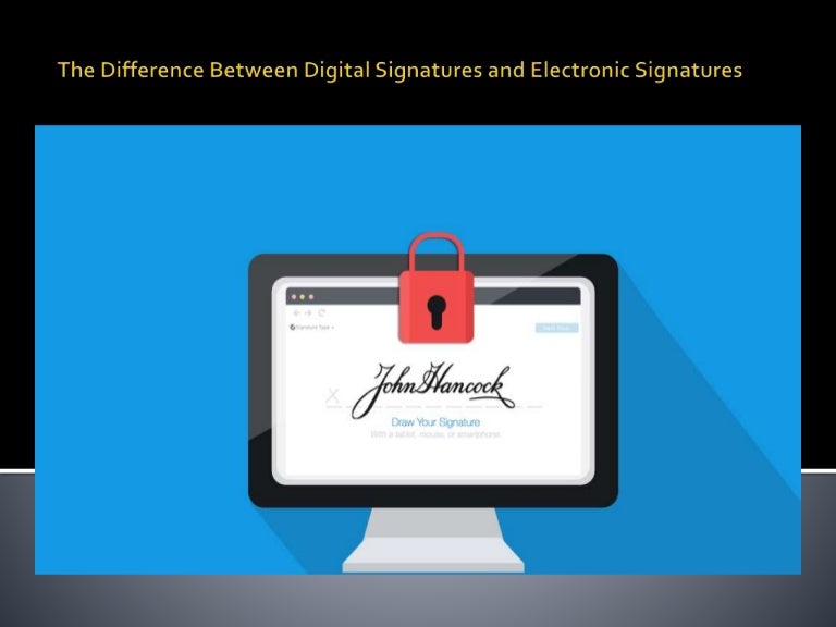 The difference between digital signatures and electronic signatures