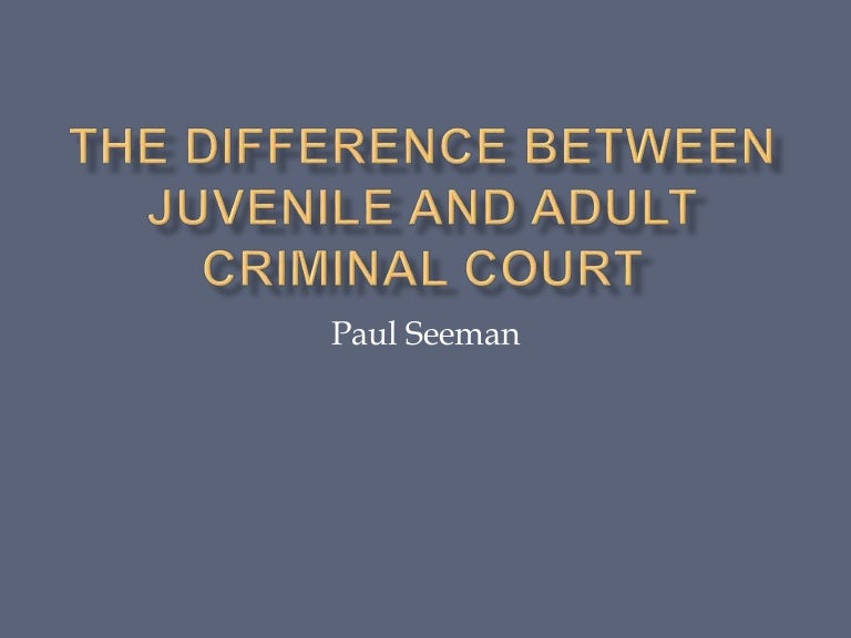 The Difference Between Juvenile and Adult Criminal Court
