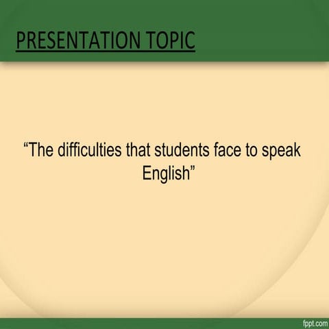 The difficulties that students face to speak  English