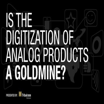 The digitization of analog products.  Is There Gold at the End of the Rainbow?