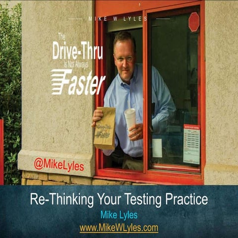 The Drive-Thru Is Not Always Faster: Re-Thinking Your Testing Practice by Mik...