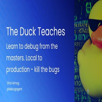 The Duck Teaches  Learn to debug from the masters. Local to production- kill ...