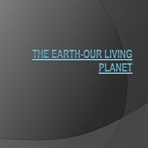 The earth - Our Living Planet