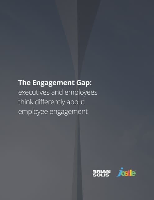 The Engagement Gap: How executives and employees think differently about employee engagement by Brian Solis and Jostle