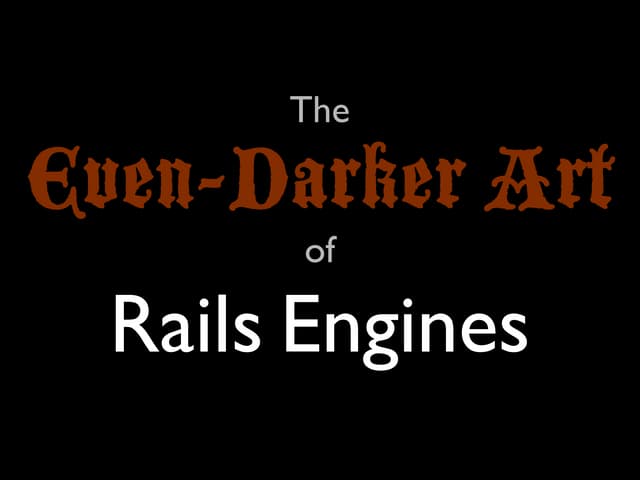 The Even Darker Art Of Rails Engines Presentation