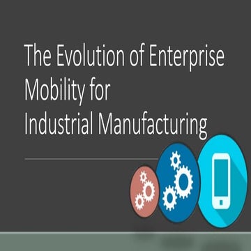 The Evolution of Enterprise Mobility for Industrial Manufacturing