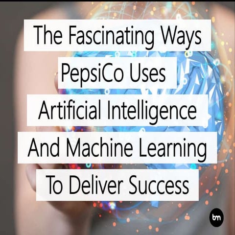 The Fascinating Ways PepsiCo Uses Artificial Intelligence And Machine Learnin...