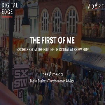 The First of Me! Insights from the Future of Digital at SxSW 2019