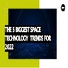 The Five Biggest Space Technology Trends for 2022
