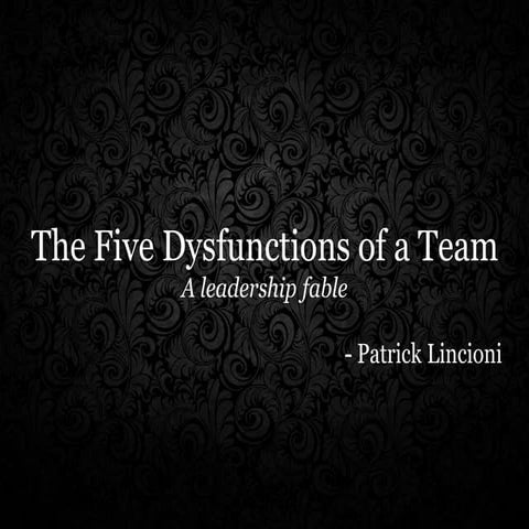 The five dysfunctions of a team