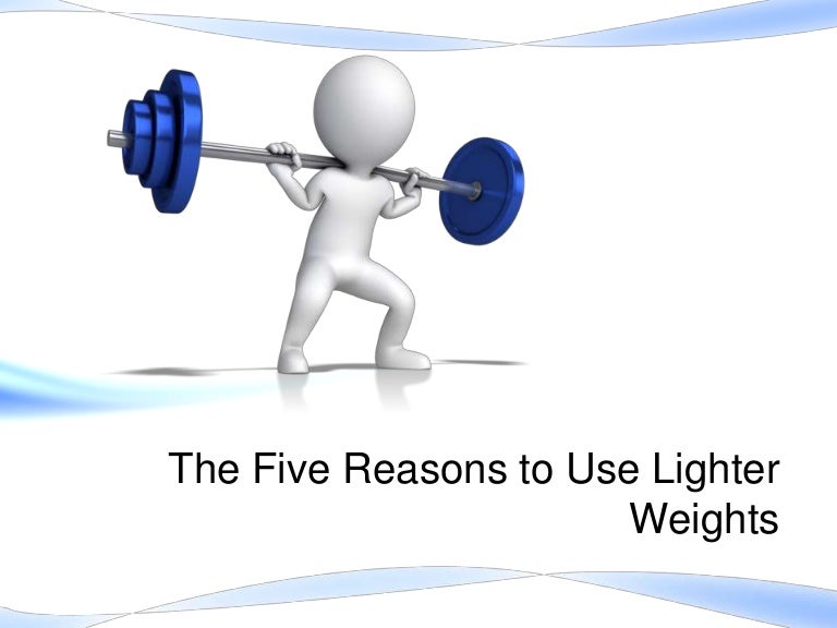 The five reasons to use lighter weights.