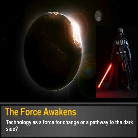 The Force Awakens - Technology as a Force for Change or a Pathway to the Dark...