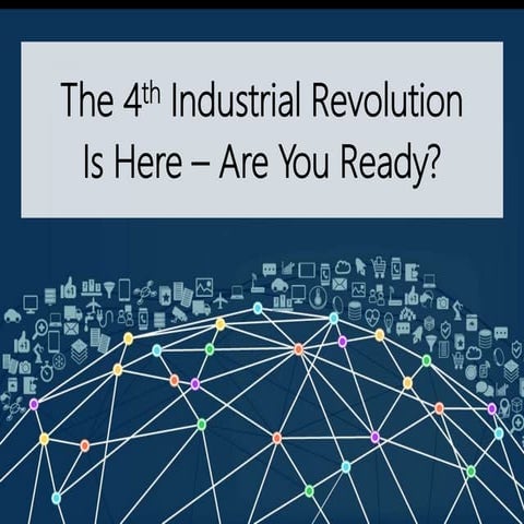 The 4th Industrial Revolution Is Here - Are You Ready?