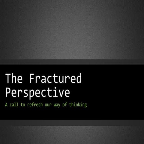 The Fractured Perspective