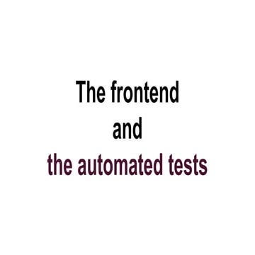 The frontend and the automated tests