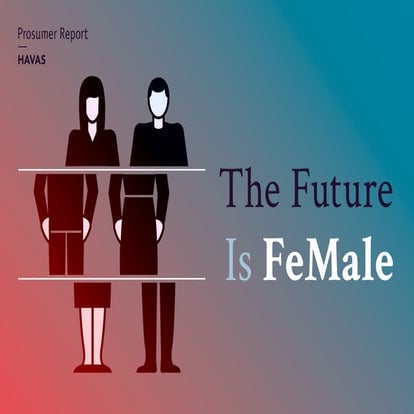 Havas Group Prosumer Report - The Future is FeMale