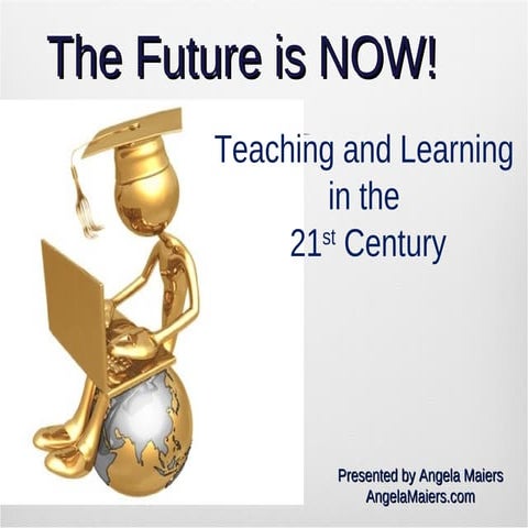 The Future Is Now -- 21st Century Teaching And Learning | PPT