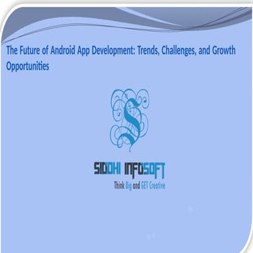 The Future of Android App Development Trends, Challenges, and Growth ...