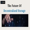 The Future Of Decentralized Storage | PPTX