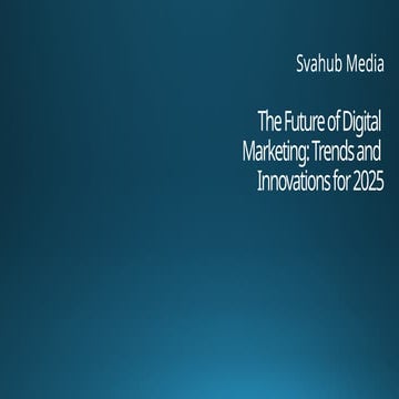 Svahub Media The Future of Digital Marketing: Trends and Innovations for 2025
