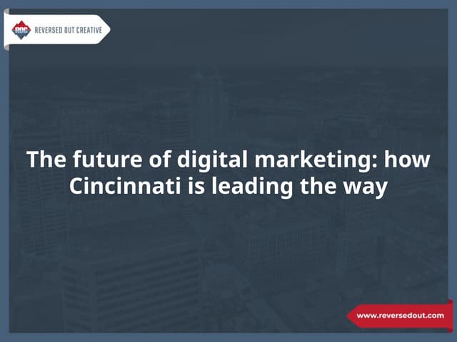 The future of digital marketing: how Cincinnati is leading the way