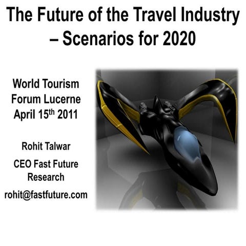 The future of the travel industry   scenarios for 2020 rohit talwar-world tourism forum lucerne 2011