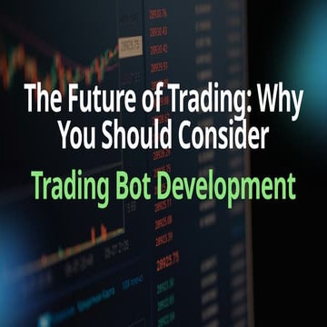 The Future of Trading Why You Should Consider Trading Bot Development.pptx