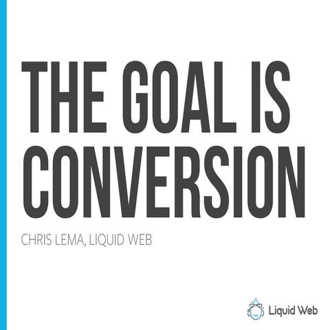 The Goal Is Conversion
