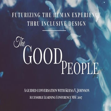 Futurizing the Human Experience thru Inclusive Design: The Good People