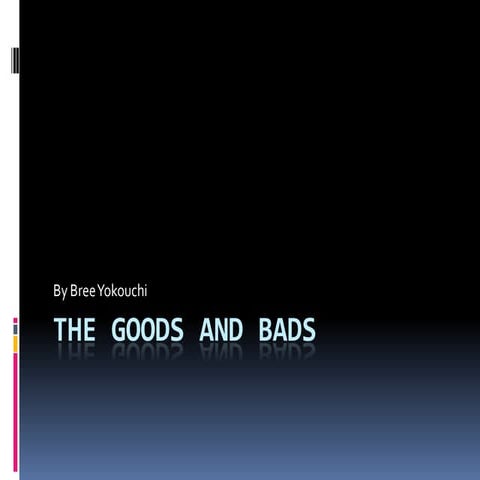 The goods and bads
