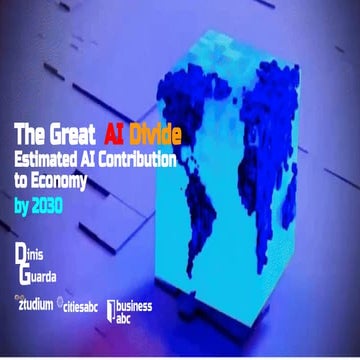 The Great AI Divide  Estimated AI Contribution to Economy by 2030 by Dinis Gu...