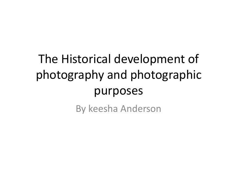 The historical development of photography and photographic purposes