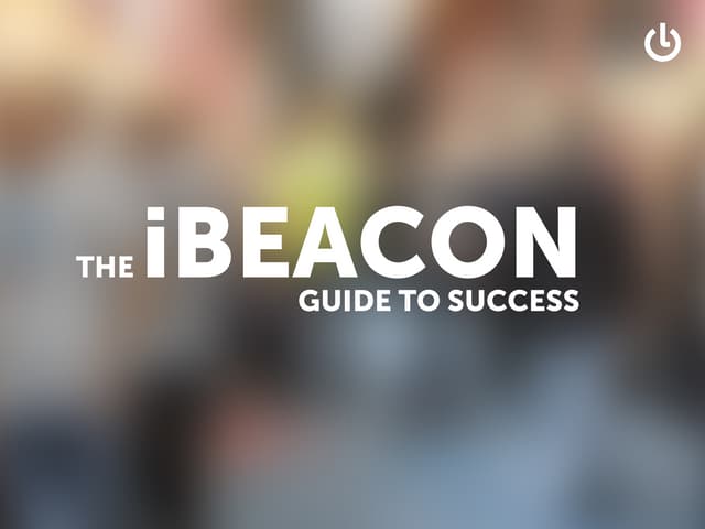 The iBeacon Guide To Success - A comprehensive overview on the technology wit...