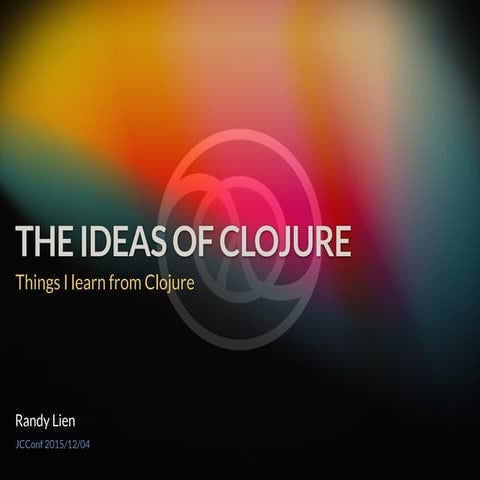 The Ideas of Clojure - Things I learn from Clojure | PPT