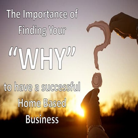  The Growth of your  Home Based Business will depend on finding your "Why". L...