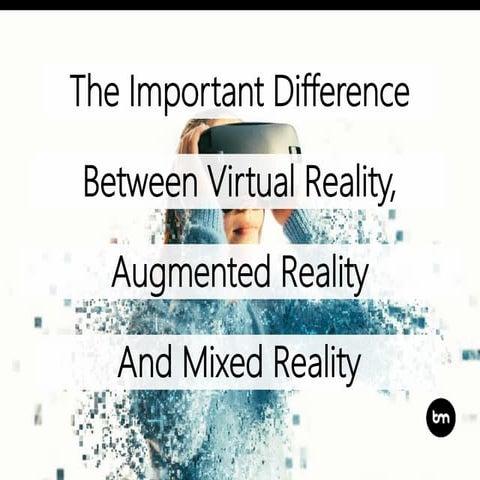The Important Difference Between Virtual Reality, Augmented Reality and Mixed...