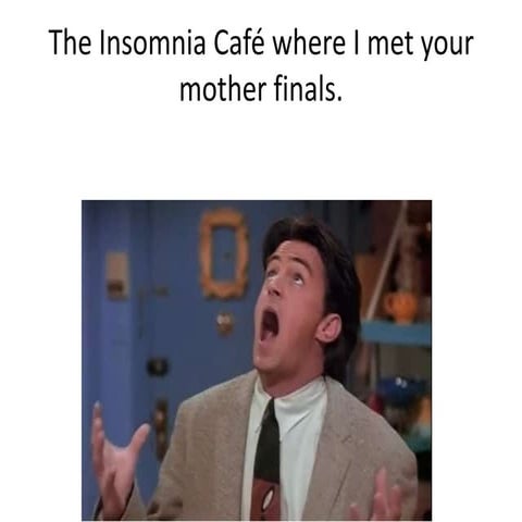 The insomnia cafe' where i met your mother finals