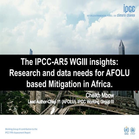 The IPCC-AR5 WGIII insights: Research and data needs for AFOLU based Mitigati...
