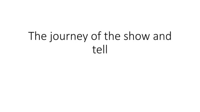 The journey of the show and tell